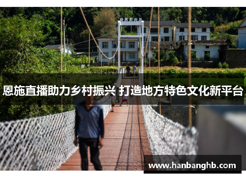 恩施直播助力乡村振兴 打造地方特色文化新平台