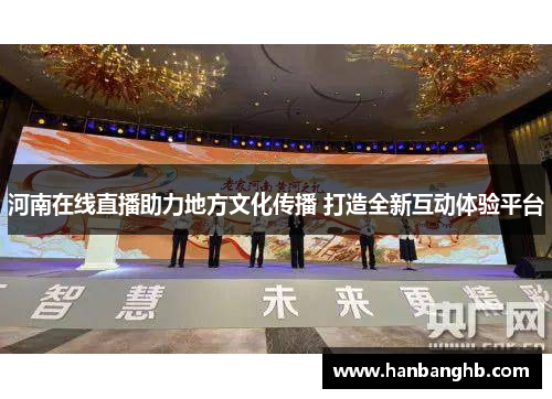 河南在线直播助力地方文化传播 打造全新互动体验平台