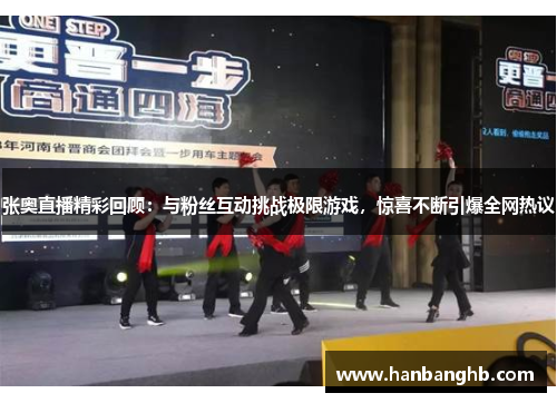 张奥直播精彩回顾：与粉丝互动挑战极限游戏，惊喜不断引爆全网热议