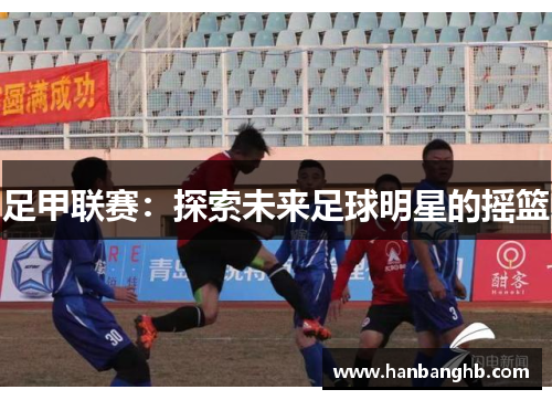 足甲联赛：探索未来足球明星的摇篮